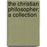 The Christian Philosopher: A Collection door Cotton Mather