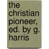 The Christian Pioneer, Ed. By G. Harris