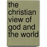 The Christian View of God and the World door James Orr Foreword by Stephen N. Willi
