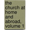 The Church At Home And Abroad, Volume 1 by Presbyterian Ch