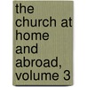 The Church At Home And Abroad, Volume 3 by Presbyterian Ch