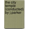 The City Temple (Conducted) By J.Parker door Anonymous Anonymous