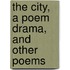 The City, A Poem Drama, And Other Poems