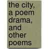 The City, A Poem Drama, And Other Poems door Arthur Upson
