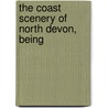 The Coast Scenery Of North Devon, Being by E.A. Newell 1870-1918 Arber