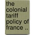 The Colonial Tariff Policy Of France ..