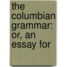 The Columbian Grammar: Or, An Essay For door Onbekend