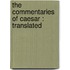 The Commentaries Of Caesar : Translated