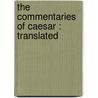 The Commentaries Of Caesar : Translated door William Duncan