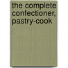 The Complete Confectioner, Pastry-Cook by Eleanor Parkinson