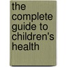 The Complete Guide To Children's Health door Norman Saunders