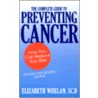 The Complete Guide To Preventing Cancer by Elizabeth Whelan