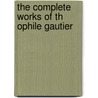 The Complete Works Of Th Ophile Gautier door Theophile Gautier