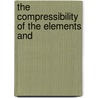 The Compressibility Of The Elements And door Wilfred Newsome Stull
