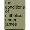 The Conditions Of Catholics Under James by John Morris