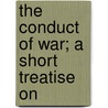 The Conduct Of War; A Short Treatise On door George Francis Leverson