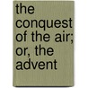 The Conquest Of The Air; Or, The Advent door Abbott Lawrence Rotch