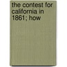 The Contest For California In 1861; How by Unknown