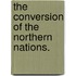 The Conversion Of The Northern Nations.