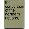 The Conversion Of The Northern Nations. by Charles Merivale
