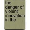 The Danger Of Violent Innovation In The by George Berkeley