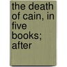 The Death Of Cain, In Five Books; After door Onbekend