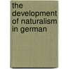 The Development Of Naturalism In German door Erwin Herbert Bohm