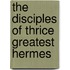 The Disciples Of Thrice Greatest Hermes