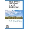 The Divine Library Of The Old Testament door Alexander Fran Kirkpatrick