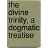 The Divine Trinity, A Dogmatic Treatise