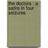 The Doctors : A Satire In Four Seizures