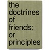The Doctrines Of Friends; Or Principles door Elisha Bates