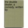 The Double Dealer. A Comedy. Written By door Onbekend