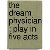 The Dream Physician : Play In Five Acts door Edward Martyn