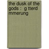 The Dusk Of The Gods :  G Tterd Mmerung by Richard Wagner