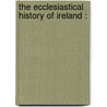 The Ecclesiastical History Of Ireland : door Onbekend