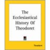 The Ecclesiastical History Of Theodoret door Theodoret