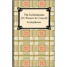 The Ecclesiazusae (or Women in Council) by Aristophanes Aristophanes