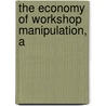 The Economy Of Workshop Manipulation, A by J. Richards