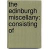 The Edinburgh Miscellany: Consisting Of door Onbekend