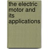 The Electric Motor And Its Applications door Thomas Commerford Martin
