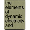 The Elements Of Dynamic Electricity And door Philip Atkinson