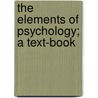 The Elements Of Psychology; A Text-Book door David Jayne Hill