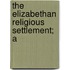 The Elizabethan Religious Settlement; A