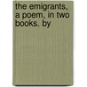 The Emigrants, A Poem, In Two Books. By door Onbekend