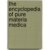 The Encyclopedia Of Pure Materia Medica by Unknown