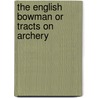 The English Bowman or Tracts on Archery door Thomas Roberts