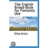 The English Bread-Book For Fomestic Use door Eliza Acton