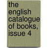 The English Catalogue Of Books, Issue 4 by Unknown