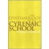 The Epistemology Of The Cyrenaic School by Voula Tsouna-McKirahan
